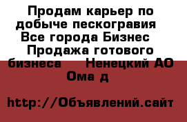 Продам карьер по добыче пескогравия - Все города Бизнес » Продажа готового бизнеса   . Ненецкий АО,Ома д.